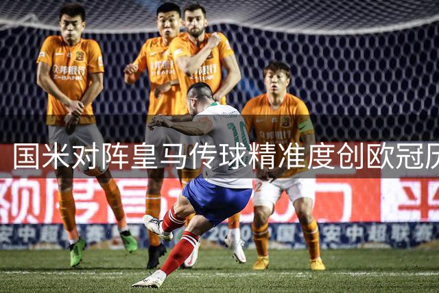 国米对阵皇马传球精准度创欧冠历史新高