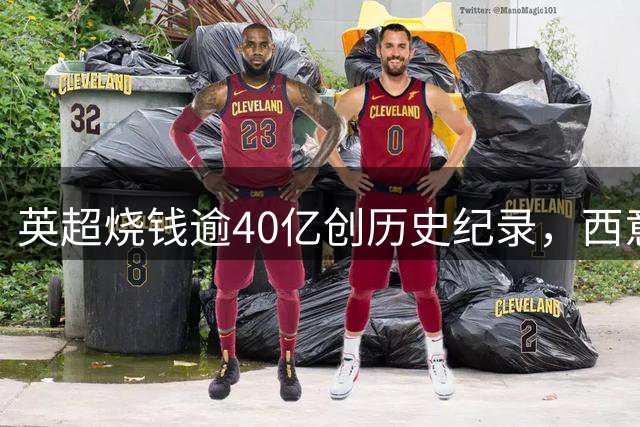 英超烧钱逾40亿创历史纪录，西意德法净投资负数